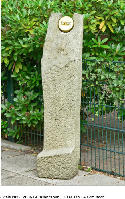 - Stele Isis -  2006 Grünsandstein, Gusseisen 140 cm hoch