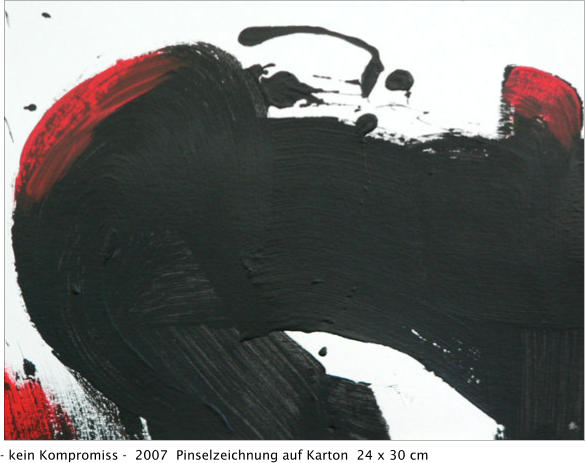 - kein Kompromiss -  2007  Pinselzeichnung auf Karton  24 x 30 cm