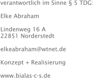 verantwortlich im Sinne § 5 TDG:  Elke Abraham  Lindenweg 16 A 22851 Norderstedt  elkeabraham@wtnet.de  Konzept + Realisierung  www.bialas-c-s.de